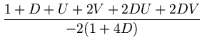 $\displaystyle {\frac{1+D+U+2V+2DU+2DV}{-2(1+4D)}}$