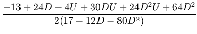 $\displaystyle {\frac{-13+24D-4U+30DU+24D^2U+64D^2}{2(17-12D-80D^2)}}$