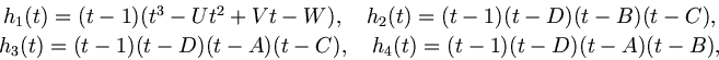 \begin{displaymath}
h_1(t)=(t-1)(t^3-Ut^2+Vt-W),\quad h_2(t)=(t-1)(t-D)(t-B)(t-...
...h_3(t)=(t-1)(t-D)(t-A)(t-C),\quad h_4(t)=(t-1)(t-D)(t-A)(t-B),
\end{displaymath}