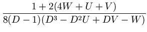 $\displaystyle {\frac{1+2(4W+U+V)}{8(D-1)(D^3-D^2U+DV-W)}}$