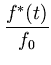 $\displaystyle {\frac{f^*(t)}{f_0}}$