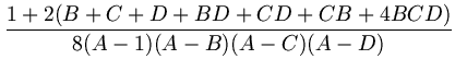 $\displaystyle {\frac{1+2(B+C+D+BD+CD+CB+4BCD)}{8(A-1)(A-B)(A-C)(A-D)}}$