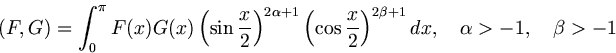 \begin{displaymath}(F,G)=\int_{0}^{\pi}F(x)G(x)
\left(\sin \displaystyle{\frac{x...
...rac{x}{2}}\right)^{2\beta +1}dx,
\quad \alpha>-1,\quad \beta>-1\end{displaymath}