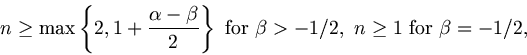 \begin{displaymath}n \ge \max\left\{2,1+\displaystyle{\frac{\alpha-\beta}{2}}\right\}\
\mbox{for}\ \beta>-1/2,
\ n\ge 1\ \mbox{for}\ \beta=-1/2,\end{displaymath}