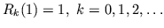 $R_k(1)=1, \ k=0,1,2,\ldots$