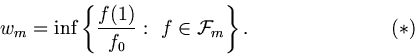 \begin{displaymath}
w_m=\inf\left\{\frac{f(1)}{f_0}: \ f\in{\cal F}_m\right\}.\eqno (*)
\end{displaymath}