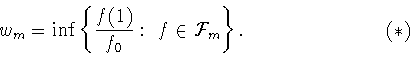 \begin{displaymath}
w_m=\inf\left\{\frac{f(1)}{f_0}: \ f\in{\cal F}_m\right\}.\eqno (*)
\end{displaymath}