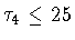 $\tau_4\le 25$
