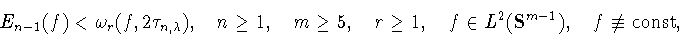 \begin{displaymath}E_{n-1}(f) < \omega_r (f,2 \tau _{n,\lambda }),\quad
n\geq 1,...
...,\quad f\in L^2({\bf S}^{m-1}),\quad
f\not \equiv \mbox{const},\end{displaymath}