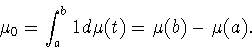 \begin{displaymath}
\mu_0=\int _a^b 1d\mu (t)=\mu (b)-\mu (a).
\end{displaymath}