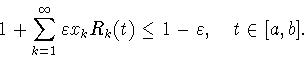 \begin{displaymath}
1+\sum_{k=1}^\infty \varepsilon x_k R_k(t) \le 1-\varepsilon,\quad
t\in[a,b].
\end{displaymath}