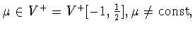 $\mu\in V^+=V^+[-1,\frac{1}{2}],
\mu\ne{\rm const},$