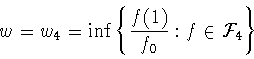 \begin{displaymath}
w=w_4=\inf\left\{\frac{f(1)}{f_0}: f\in{\cal F}_4\right\}
\end{displaymath}