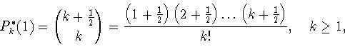 \begin{displaymath}
P^*_k(1)={k+\frac{1}{2} \choose k}=
\frac{\left(1+\frac{1}{2...
...{2}\right)\ldots
\left(k+\frac{1}{2}\right)}{k!},\quad k\ge 1,
\end{displaymath}