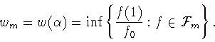 \begin{displaymath}
w_m=w(\alpha)=\inf\left\{\frac{f(1)}{f_0}: f\in{\cal F}_m\right\}.
\end{displaymath}