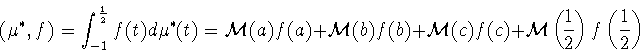 \begin{displaymath}
(\mu^*,f)=\int_{-1}^{\frac{1}{2}}f(t)d\mu^*(t)=
{\cal M}(a)f...
...(c)
+{\cal M}\left(\frac{1}{2}\right)f\left(\frac{1}{2}\right)
\end{displaymath}