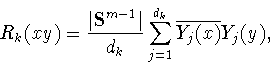 \begin{displaymath}R_k(x y) =
\frac{\vert{\bf S}^{m-1}\vert}{d_k}
\sum_{j=1}^{d_k} \overline{Y_j(x)} Y_j(y),
\end{displaymath}