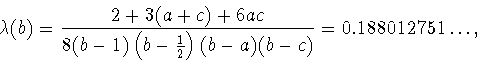 \begin{displaymath}
\lambda(b)=\frac{2+3(a+c)+6ac}{8(b-1)\left(b-\frac{1}{2}\right)(b-a)(b-c)}
=0.188012751\ldots,
\end{displaymath}