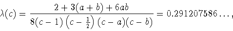 \begin{displaymath}
\lambda(c)=\frac{2+3(a+b)+6ab}{8(c-1)\left(c-\frac{1}{2}\right)(c-a)(c-b)}
=0.291207586\ldots,
\end{displaymath}