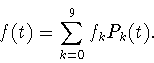 \begin{displaymath}
f(t)=\sum_{k=0}^9 f_k P_k(t).
\end{displaymath}