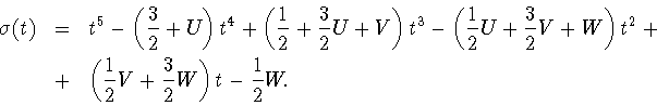 \begin{eqnarray*}
\sigma(t) & = & t^5-\left(\frac{3}{2}+U\right)t^4+
\left(\frac...
...\\
& + & \left(\frac{1}{2}V+\frac{3}{2}W\right)t-
\frac{1}{2}W.
\end{eqnarray*}