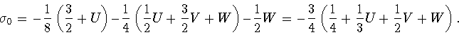 \begin{displaymath}
\sigma_0=-\frac{1}{8}\left(\frac{3}{2}+U\right)
-\frac{1}{4}...
...ac{3}{4}\left(\frac{1}{4}+\frac{1}{3}U+\frac{1}{2}V+ W\right).
\end{displaymath}