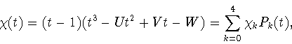 \begin{displaymath}
\chi(t)=(t-1)(t^3-Ut^2+Vt-W)=\sum_{k=0}^4 \chi_k P_k(t),
\end{displaymath}