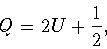 \begin{displaymath}
Q=2U+\frac{1}{2},
\end{displaymath}