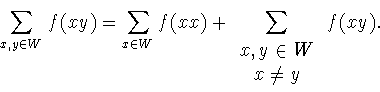 \begin{displaymath}
\sum_{x,y\in W} f(x y)=\sum_{x\in W} f(x x) +
\sum_{\begin{array}{c} x,y\in W\\
x\ne y \end{array}} f(x y).
\end{displaymath}