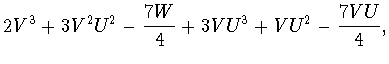 $\displaystyle 2V^3+3V^2U^2-\frac{7W}{4}+3VU^3+VU^2-\frac{7VU}{4},$