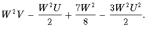$\displaystyle W^2V-\frac{W^2U}{2}+\frac{7W^2}{8}-\frac{3W^2U^2}{2}.$