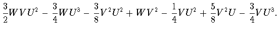 $\displaystyle \frac{3}{2}WVU^2 - \frac{3}{4}WU^3 -\frac{3}{8}V^2 U^2 + WV^2
-\frac{1}{4}VU^2 +\frac{5}{8}V^2U -\frac{3}{4}VU^3.$