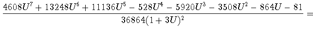 $\displaystyle \frac{4608U^7+13248U^6+11136U^5-528U^4-5920U^3-3508U^2-864U-81}
{36864(1+3U)^2} =$