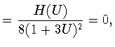 $\displaystyle = \frac{H(U)}{8(1+3U)^2} = 0,$