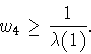 \begin{displaymath}
w_4\ge\frac{1}{\lambda(1)}.
\end{displaymath}