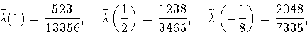 \begin{displaymath}
\widetilde\lambda(1) = \frac{523}{13356},\quad
\widetilde\la...
...widetilde\lambda\left(-\frac{1}{8}\right) = \frac{2048}{7335},
\end{displaymath}