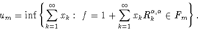 \begin{displaymath}
u_m=\inf\left\{\sum_{k=1}^\infty x_k : \
f=1+\sum_{k=1}^\infty x_k R_k^{\alpha,\alpha} \in F_m \right\}.
\end{displaymath}