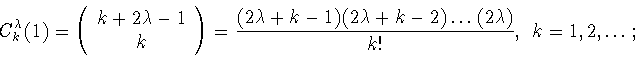 \begin{displaymath}C_k^{\lambda }(1) = \left( \begin{array}{c} k+2\lambda -1\\ k...
... k -1)(2\lambda +k-2)\ldots (2\lambda )}
{k!},\ \ k=1,2,\ldots;\end{displaymath}