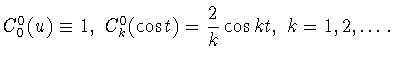 $C_0^0(u)\equiv 1, \ C_k^0(\cos t) =
\displaystyle{\frac{2}{k}} \cos kt,\
k=1,2,\ldots .$