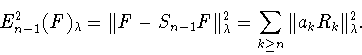 \begin{displaymath}
E_{n-1}^2 (F)_{\lambda } = \Vert F-S_{n-1}F \Vert ^2_{\lambda }
=\sum_{k\geq n}\Vert a_k R_k \Vert^2_{\lambda }.
\end{displaymath}