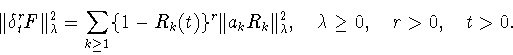 \begin{displaymath}
\Vert \delta _t^r F \Vert ^2_{\lambda } =
\sum_{k\geq 1} \{ ...
... \Vert ^2_{\lambda }
,\quad\lambda \geq 0,\quad r>0,\quad t>0. \end{displaymath}