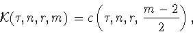 \begin{displaymath}
{\cal K}(\tau,n,r,m)=c \left( \tau,n,r,\frac{m-2}{2}
\right), \end{displaymath}