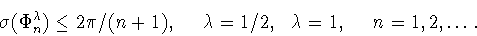 \begin{displaymath}
\sigma (\Phi ^{\lambda }_n)
\leq 2 \pi / (n+1),\ \ \ \ \lambda =1/2,\ \ \lambda = 1,\ \ \ \ n=1,2,
\ldots . \end{displaymath}
