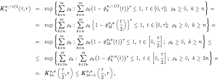 \begin{eqnarray*}
K_{n}^{\alpha,-1/2}(\tau,r) & = & \sup\left\{
\sum\limits_{k=n...
...ght)
\le K_{2n-1}^{\alpha,\alpha}\left(\frac{\tau}{2},r\right) ,
\end{eqnarray*}