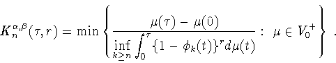 \begin{displaymath}
K^{\alpha,\beta}_{n}(\tau,r)=\min \left\{ \frac{\mu(\tau)-\m...
...tau}} \{1-\phi_k(t)\}^r d\mu
(t)}: \ \mu\in V^+_0 \right\} \ . \end{displaymath}