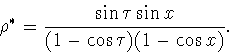 \begin{displaymath}
\rho^*=\frac{\sin\tau\sin x}{(1-\cos\tau) (1-\cos x)}.
\end{displaymath}