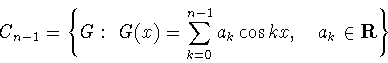 \begin{displaymath}C_{n-1}=\left\{G:\ G(x)=\sum_{k=0}^{n-1} a_k \cos kx,\quad
a_k\in{\bf R}\right\}\end{displaymath}