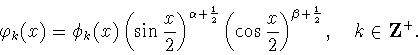 \begin{displaymath}
\varphi _k(x)=\phi_k(x)
\left(\sin\frac{x}{2}\right)^{\alpha...
...cos\frac{x}{2}\right)^{\beta+\frac{1}{2}},\quad k\in{\bf Z}^+. \end{displaymath}