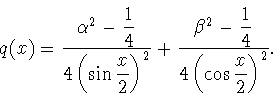 \begin{displaymath}
q(x)=\frac{\alpha^2-\displaystyle{\frac{1}{4}}}{4\left(\sin\...
...\frac{1}{4}}}{4\left(\cos\displaystyle{\frac{x}{2}}\right)^2}.
\end{displaymath}