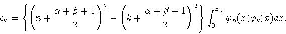 \begin{displaymath}
c_k=\left\{\left(n+\frac{\alpha+\beta+1}{2}\right)^2-
\left(...
...2}\right)^2\right\} \int_0^{x_n}
\varphi _n(x)\varphi _k(x)dx. \end{displaymath}